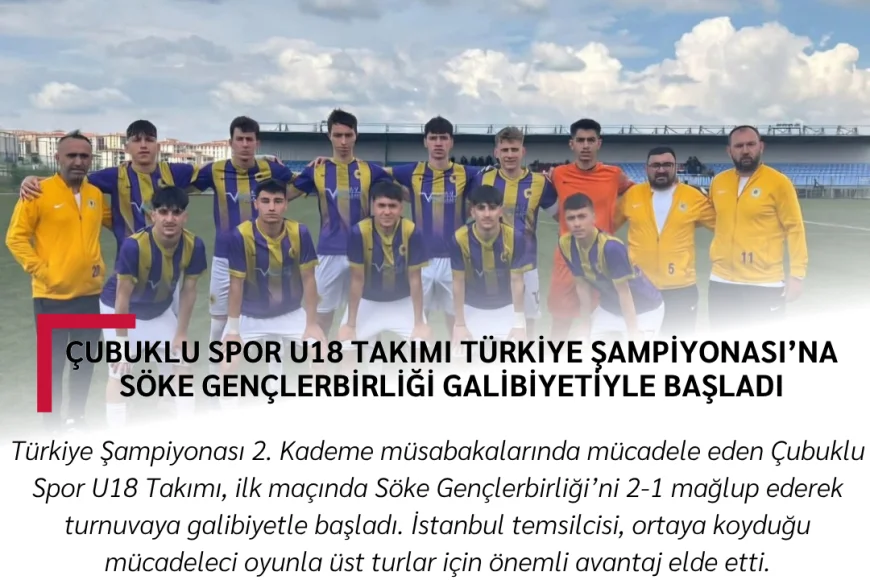 Çubuklu Spor U18 Takımı Türkiye Şampiyonası’na Söke Gençlerbirliği Galibiyetiyle Başladı