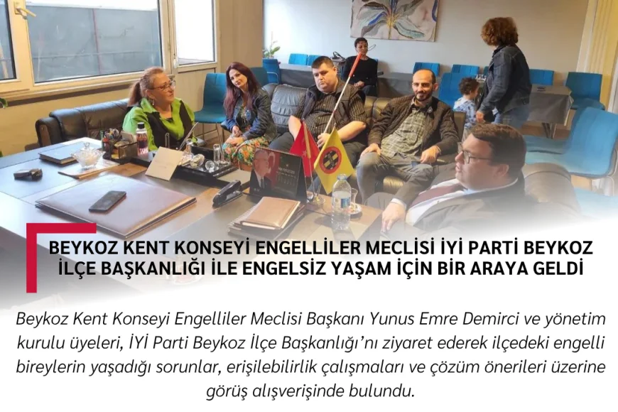 Beykoz Kent Konseyi Engelliler Meclisi İYİ Parti Beykoz İlçe Başkanlığı ile Engelsiz Yaşam İçin Bir Araya Geldi