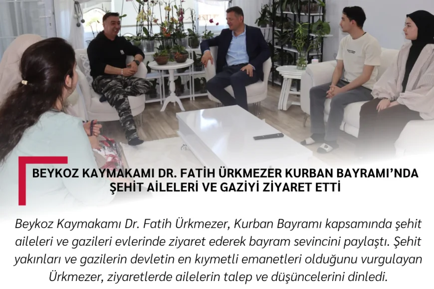 Beykoz Kaymakamı Dr. Fatih Ürkmezer Kurban Bayramı’nda Şehit Aileleri ve Gaziyi Ziyaret Etti