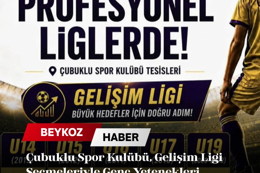 Çubuklu Spor Kulübü, Gelişim Ligi Seçmeleriyle Genç Yetenekleri Profesyonel Liglere Hazırlıyor