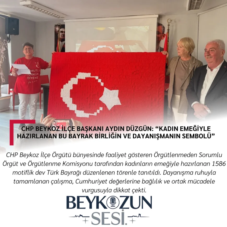 CHP Beykoz İlçe Başkanı Aydın Düzgün: “Kadın Emeğiyle Hazırlanan Bu Bayrak Birliğin ve Dayanışmanın Sembolü”