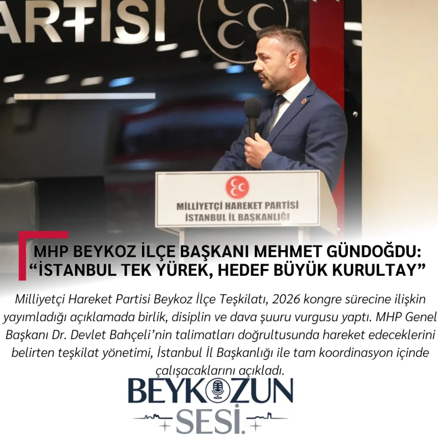MHP Beykoz İlçe Başkanı Mehmet Gündoğdu: “İstanbul Tek Yürek, Hedef Büyük Kurultay”