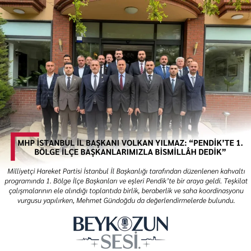 MHP İstanbul İl Başkanı Volkan Yılmaz: “Pendik’te 1. Bölge İlçe Başkanlarımızla Bismillâh Dedik”