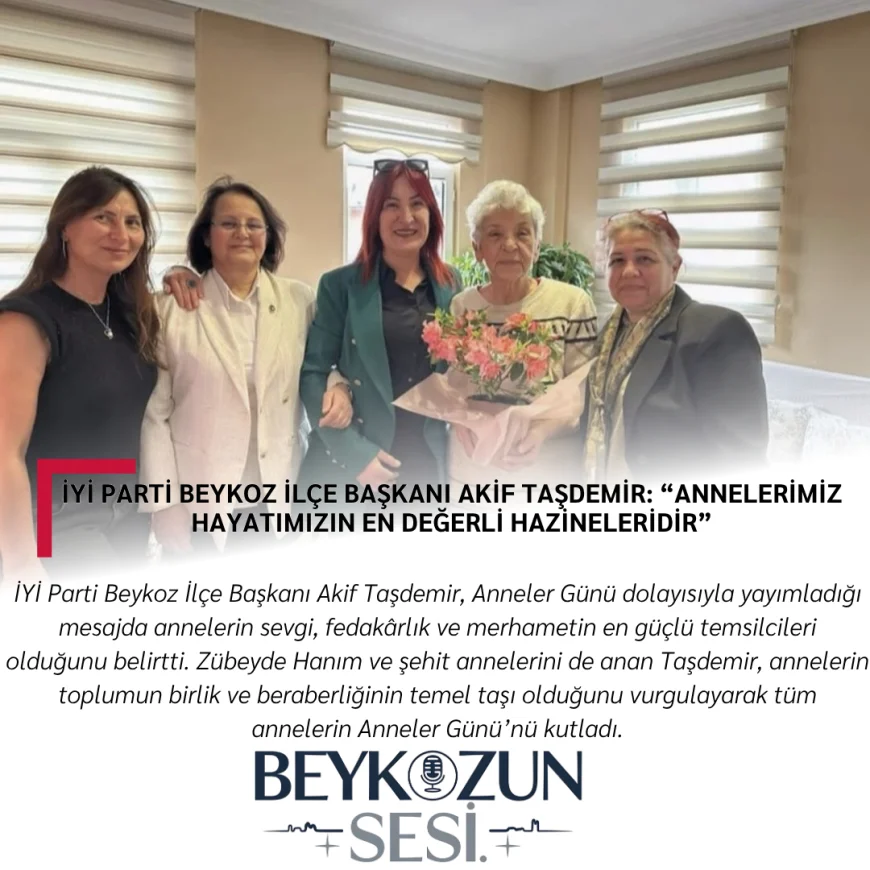 İYİ Parti Beykoz İlçe Başkanı Akif Taşdemir: “Annelerimiz hayatımızın en değerli hazineleridir”