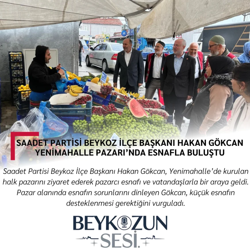 Saadet Partisi Beykoz İlçe Başkanı Hakan Gökcan Yenimahalle Pazarı’nda Esnafla Buluştu