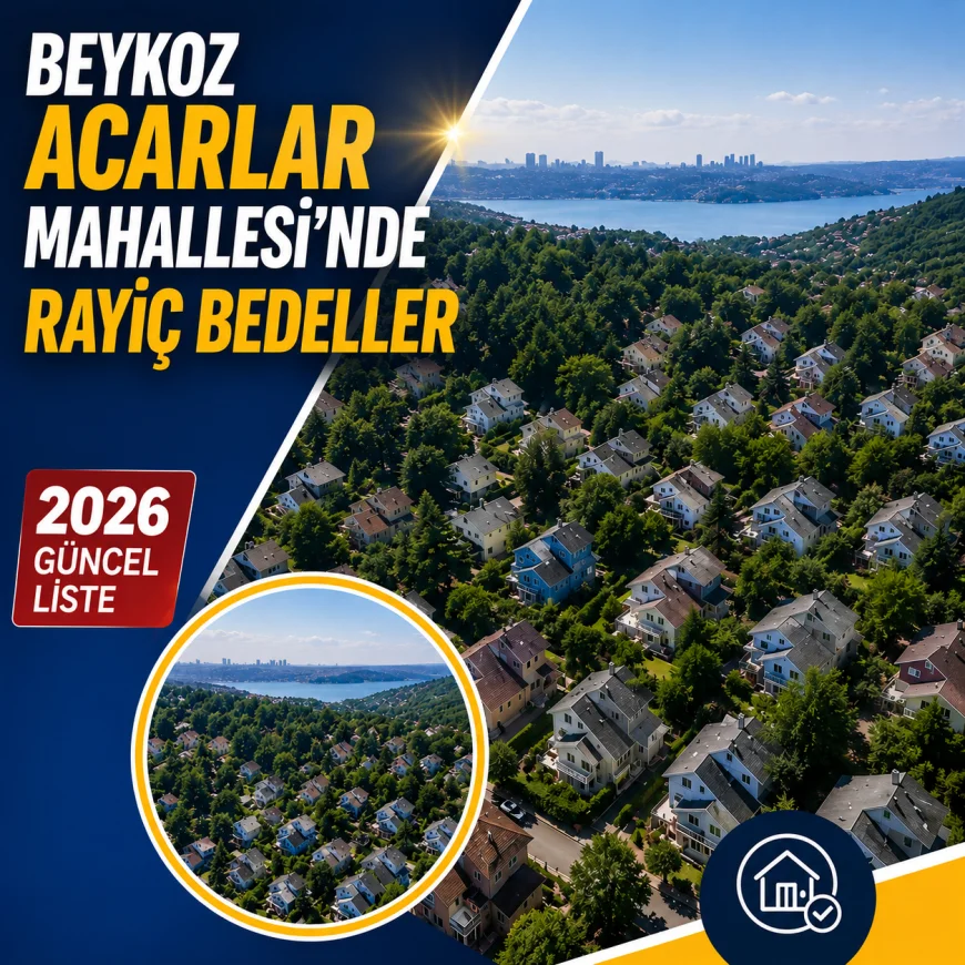 Beykoz Acarlar Mahallesi Rayiç Bedelleri: İşte Sokak Sokak Güncel Liste