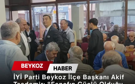 İYİ Parti Beykoz İlçe Başkanı Akif Taşdemir: “Esnafın Güçlü Olduğu Yerde Ekonomi de Güçlü Olur”