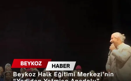 Beykoz Halk Eğitimi Merkezi’nin “Yediden Yetmişe Anadolu” Gecesi Kültürel Zenginliği Sahneye Taşıdı