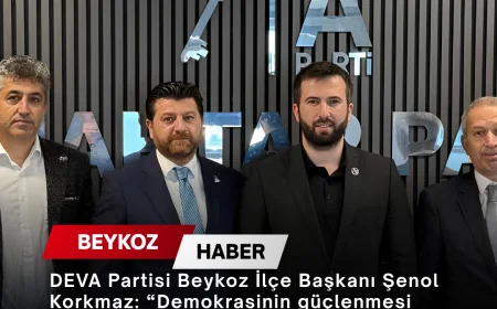 DEVA Partisi Beykoz İlçe Başkanı Şenol Korkmaz: “Demokrasinin güçlenmesi farklı görüşlere saygı, diyalog kültürü ve ortak akıl ile mümkündür”