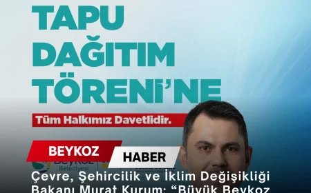 Çevre, Şehircilik ve İklim Değişikliği Bakanı Murat Kurum: “Büyük Beykoz Tapu Dağıtım Töreni” ile hak sahipleri tapularına kavuşuyor