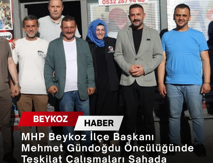 MHP Beykoz İlçe Başkanı Mehmet Gündoğdu Öncülüğünde Teşkilat Çalışmaları Sahada Devam Ediyor