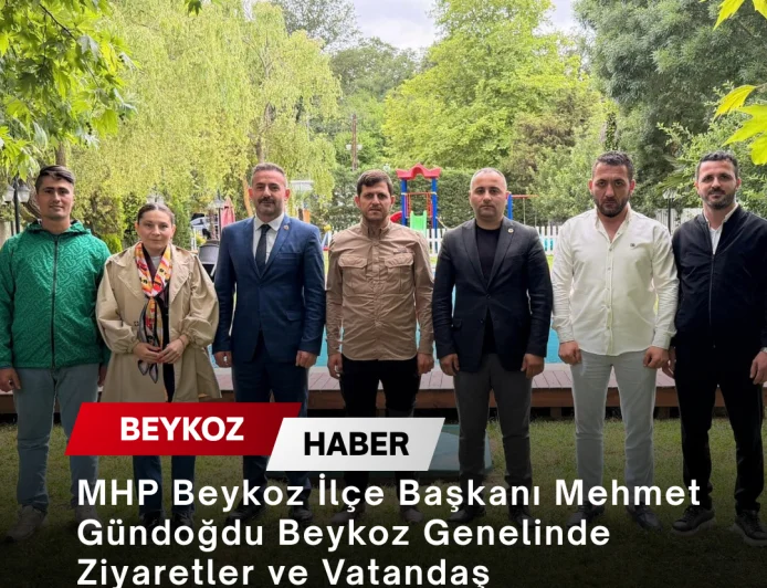 MHP Beykoz İlçe Başkanı Mehmet Gündoğdu Beykoz Genelinde Ziyaretler ve Vatandaş Buluşmaları Gerçekleştirdi