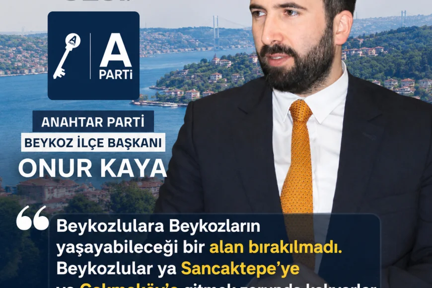 Anahtar Parti Beykoz İlçe Başkanı Onur Kaya: “Beykozluların yaşayabileceği alan bırakılmadı”