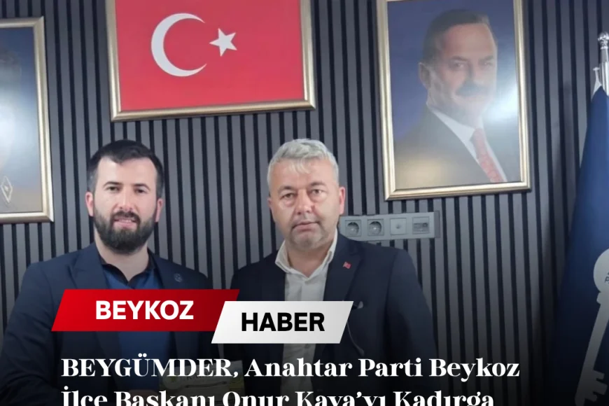BEYGÜMDER, Anahtar Parti Beykoz İlçe Başkanı Onur Kaya’yı Kadırga Yayla Şenliği’ne Davet Etti