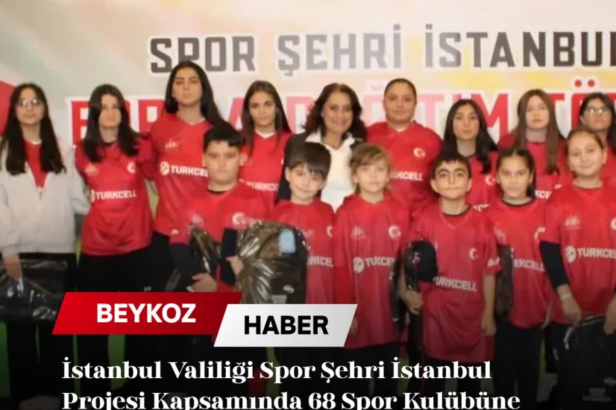 İstanbul Valiliği Spor Şehri İstanbul Projesi Kapsamında 68 Spor Kulübüne 7 Bin 457 Malzeme ve 6 Bin 806 Milli Forma Desteği Sağladı