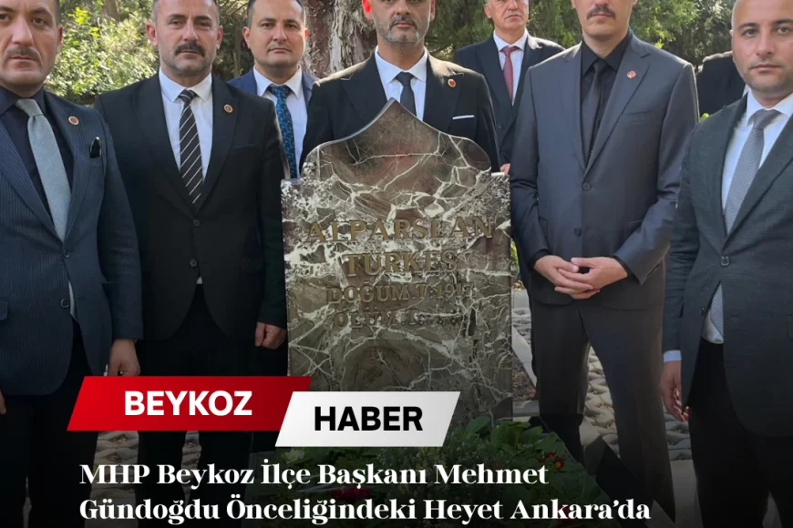 MHP Beykoz İlçe Başkanı Mehmet Gündoğdu Önceliğindeki Heyet Ankara’da TBMM, Anıtkabir ve Türkeş’in Kabrini Ziyaret Etti