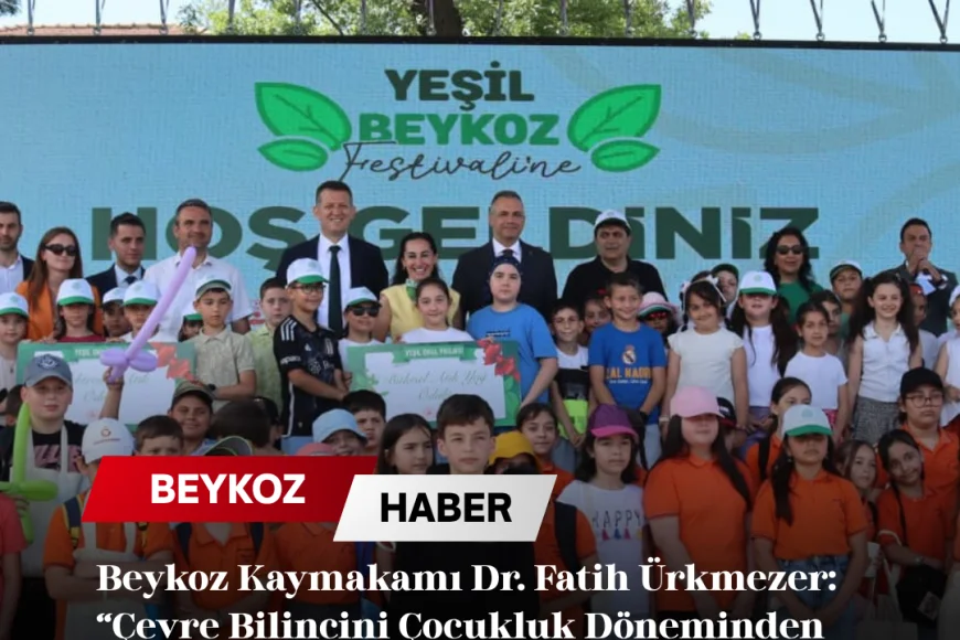 Beykoz Kaymakamı Dr. Fatih Ürkmezer: “Çevre Bilincini Çocukluk Döneminden İtibaren Kazandırmalıyız”