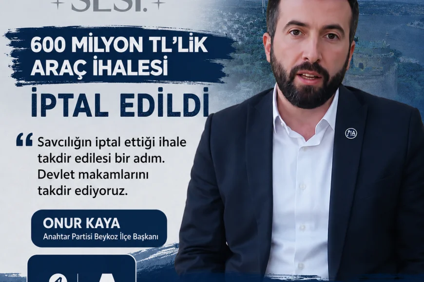 Anahtar Partisi Beykoz İlçe Başkanı Onur Kaya: “600 milyon TL’lik ihalenin durdurulması Beykoz adına önemli bir gelişme”