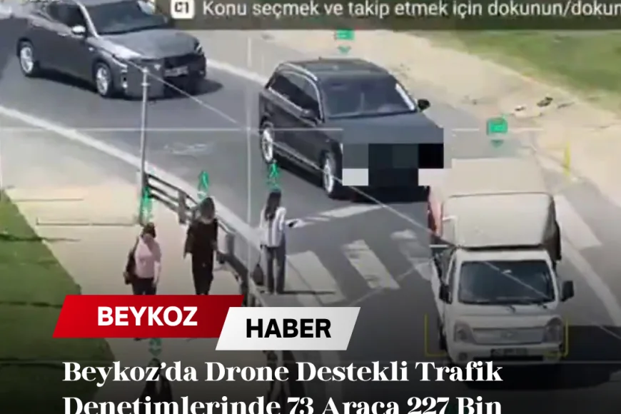Beykoz’da Drone Destekli Trafik Denetimlerinde 73 Araca 227 Bin Lirayı Aşan Ceza Uygulandı