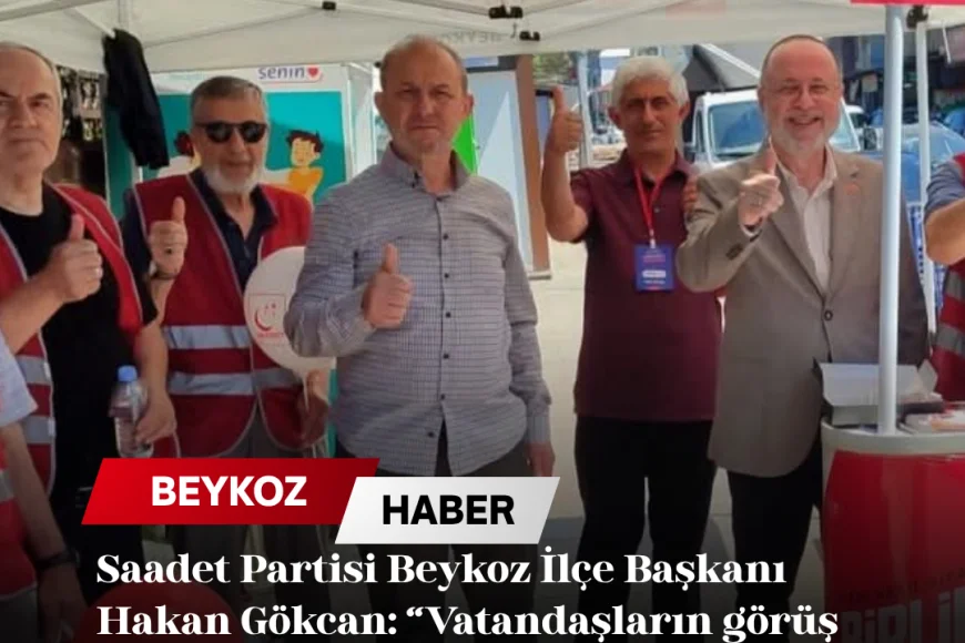 Saadet Partisi Beykoz İlçe Başkanı Hakan Gökcan: “Vatandaşların görüş ve önerileri bizim için büyük önem taşıyor”