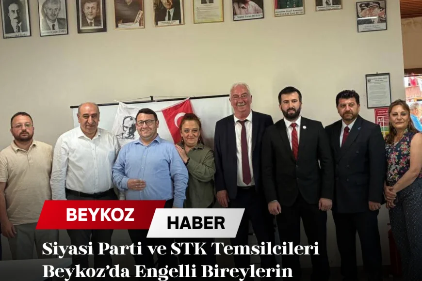 Siyasi Parti ve STK Temsilcileri Beykoz’da Engelli Bireylerin Sorunları İçin Ortak Çözüm Arayışında Buluştu