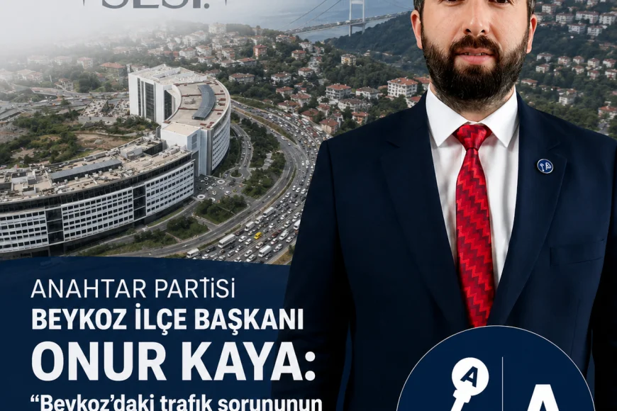 Anahtar Partisi Beykoz İlçe Başkanı Onur Kaya: “Beykoz’daki trafik sorununun en büyük nedenlerinden biri Kavacık’taki yapılaşma”