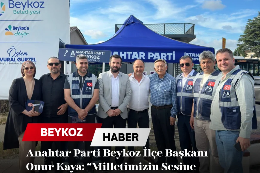 Anahtar Parti Beykoz İlçe Başkanı Onur Kaya: “Milletimizin Sesine Kulak Veren Bir Anlayışla Çalışıyoruz”