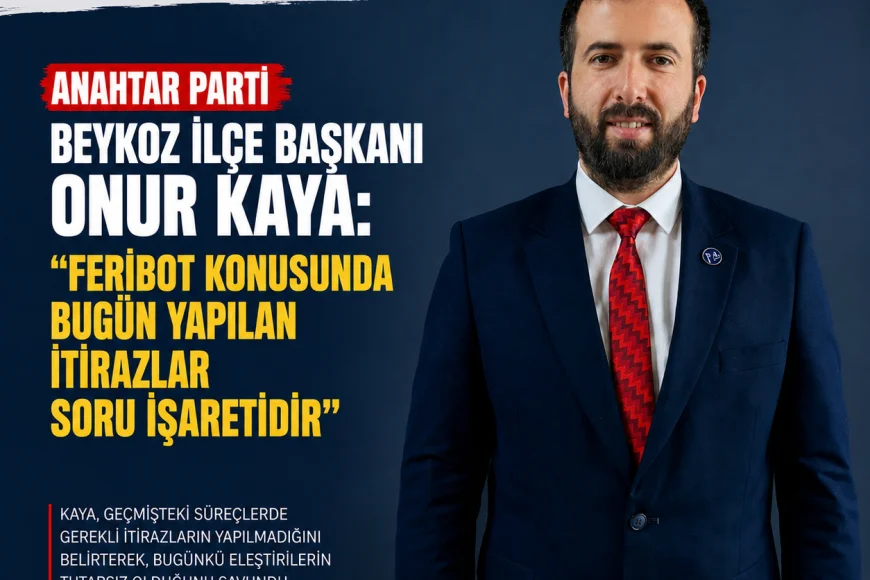 Anahtar Parti Beykoz İlçe Başkanı Onur Kaya: “Feribot konusunda bugün yapılan itirazlar soru işaretidir”