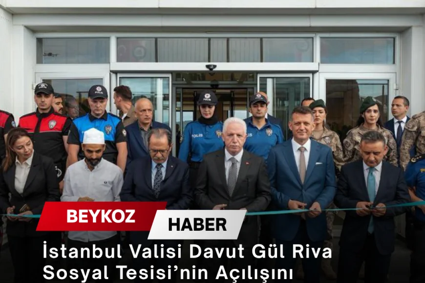 İstanbul Valisi Davut Gül Riva Sosyal Tesisi’nin Açılışını Gerçekleştirdi: “Teşkilatımıza Yakışır Bir Eser”