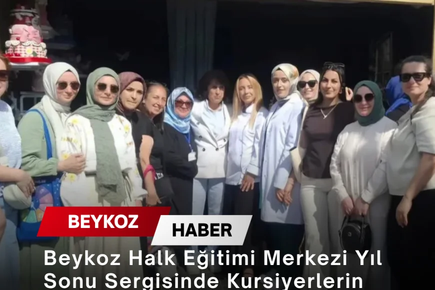 Beykoz Halk Eğitimi Merkezi Yıl Sonu Sergisinde Kursiyerlerin Eserleri Ziyaretçilerle Buluştu