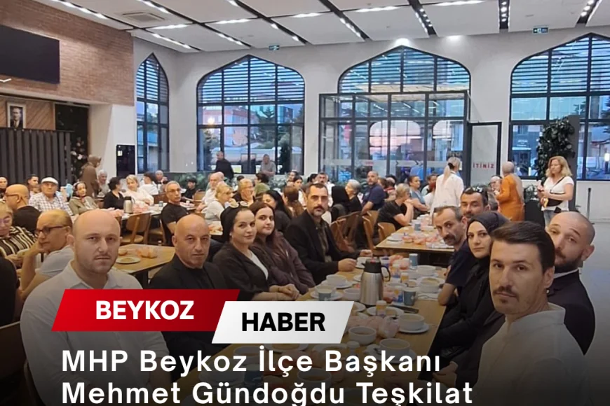 MHP Beykoz İlçe Başkanı Mehmet Gündoğdu Teşkilat Dayanışmasına Vurgu Yaptı