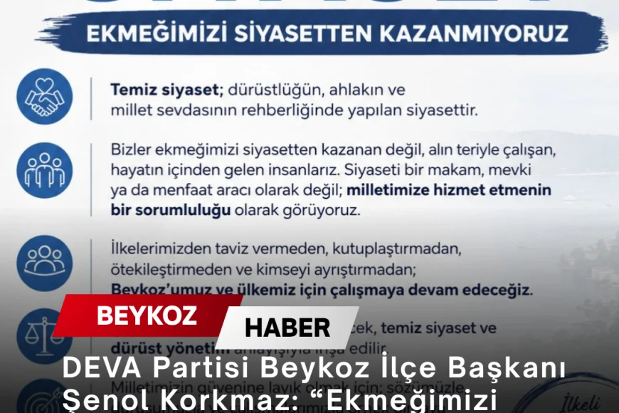 DEVA Partisi Beykoz İlçe Başkanı Şenol Korkmaz: “Ekmeğimizi Siyasetten Kazanmıyoruz”