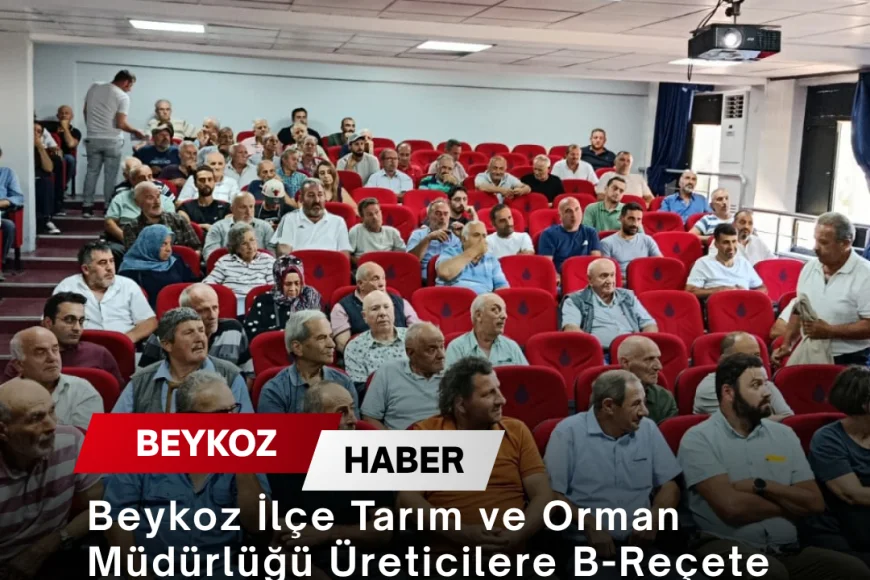 Beykoz İlçe Tarım ve Orman Müdürlüğü Üreticilere B-Reçete Sistemi ve Bilinçli İlaç Kullanımı Eğitimi Verdi