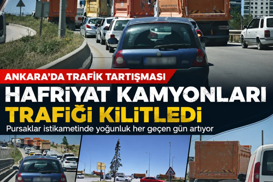 Ankara'da Hafriyat Kamyonlarının Yoğunluğu Trafik Tartışmasını Gündeme Taşıdı