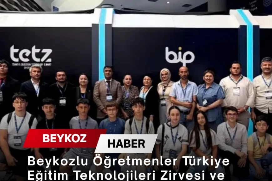 Beykozlu Öğretmenler Türkiye Eğitim Teknolojileri Zirvesi ve Fuarı'nda Dijital Eğitim Uygulamalarını Yerinde İnceledi