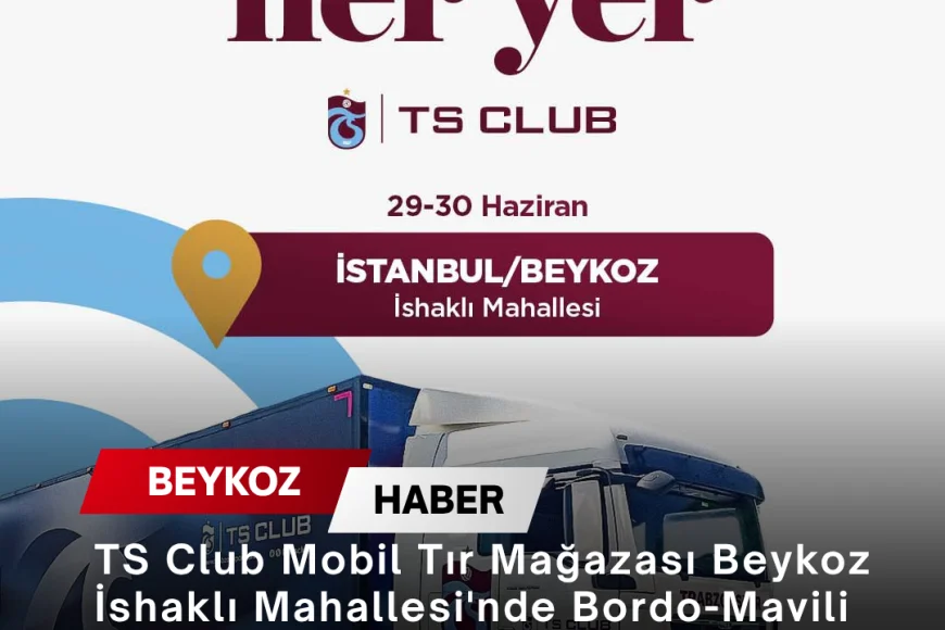 TS Club Mobil Tır Mağazası Beykoz İshaklı Mahallesi'nde Bordo-Mavili Taraftarlarla Buluşuyor