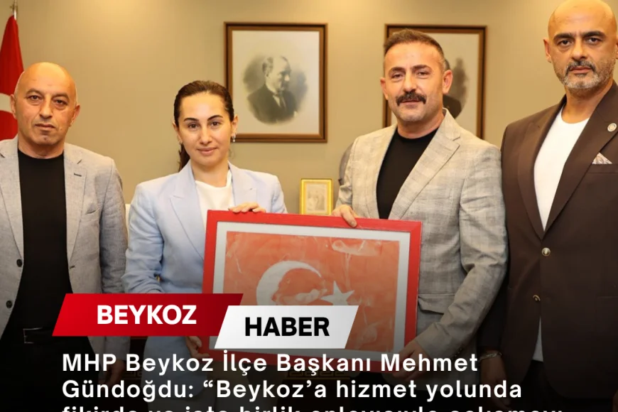 MHP Beykoz İlçe Başkanı Mehmet Gündoğdu: “Beykoz’a hizmet yolunda fikirde ve işte birlik anlayışıyla çalışmayı sürdüreceğiz”