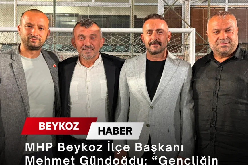 MHP Beykoz İlçe Başkanı Mehmet Gündoğdu: “Gençliğin ve sporun daima yanındayız”