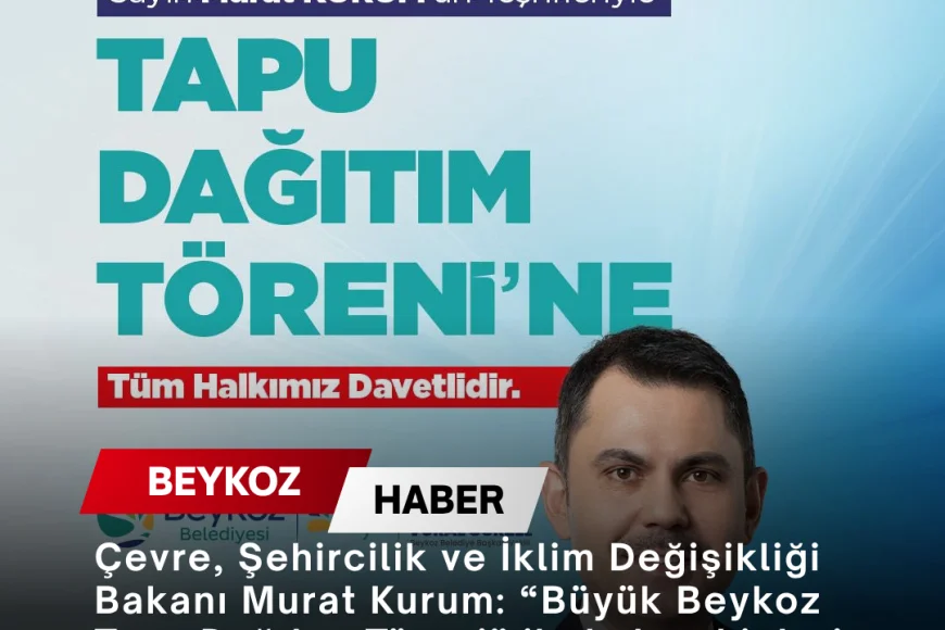 Çevre, Şehircilik ve İklim Değişikliği Bakanı Murat Kurum: “Büyük Beykoz Tapu Dağıtım Töreni” ile hak sahipleri tapularına kavuşuyor