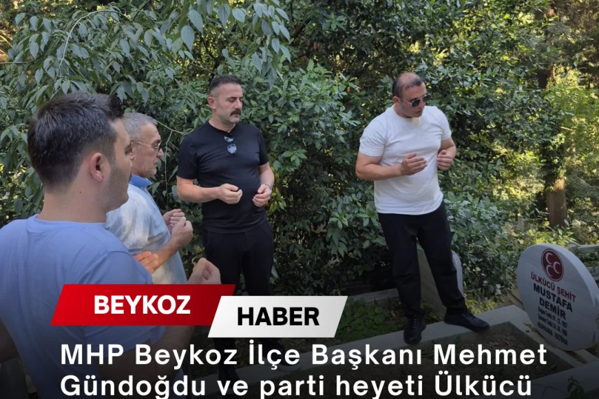 MHP Beykoz İlçe Başkanı Mehmet Gündoğdu ve parti heyeti Ülkücü Şehit Mustafa Demir’in kabrini ziyaret etti