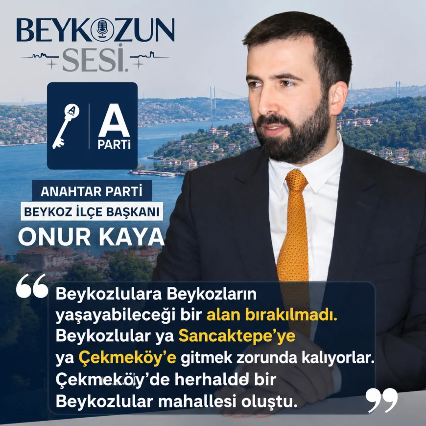 Anahtar Parti Beykoz İlçe Başkanı Onur Kaya: “Beykozluların yaşayabileceği alan bırakılmadı”