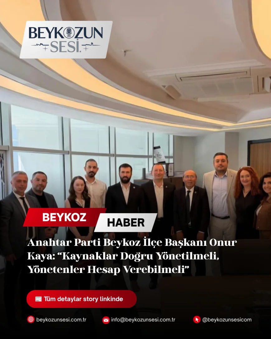 Anahtar Parti Beykoz İlçe Başkanı Onur Kaya: “Kaynaklar Doğru Yönetilmeli, Yönetenler Hesap Verebilmeli”