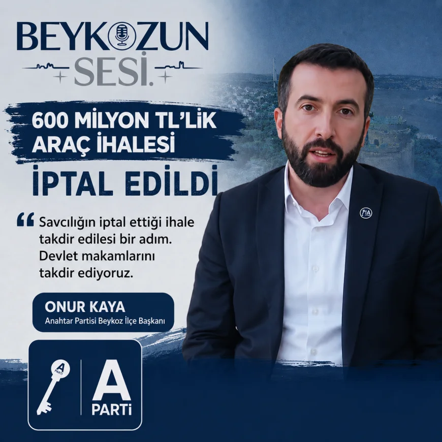 Anahtar Partisi Beykoz İlçe Başkanı Onur Kaya: “600 milyon TL’lik ihalenin durdurulması Beykoz adına önemli bir gelişme”
