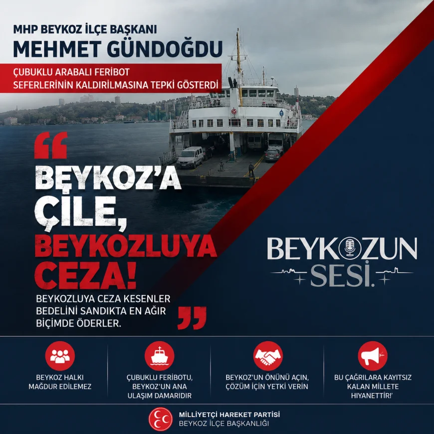 MHP Beykoz İlçe Başkanı Mehmet Gündoğdu: “Çubuklu Feribotunun Kaldırılması Beykozluya Kesilmiş Bir Cezadır”