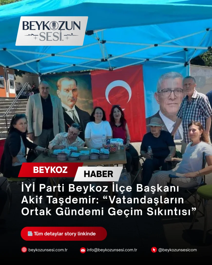 İYİ Parti Beykoz İlçe Başkanı Akif Taşdemir: “Vatandaşların Ortak Gündemi Geçim Sıkıntısı”