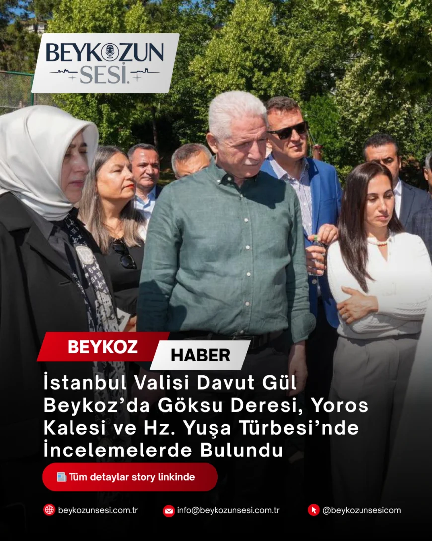 İstanbul Valisi Davut Gül Beykoz’da Göksu Deresi, Yoros Kalesi ve Hz. Yuşa Türbesi’nde İncelemelerde Bulundu