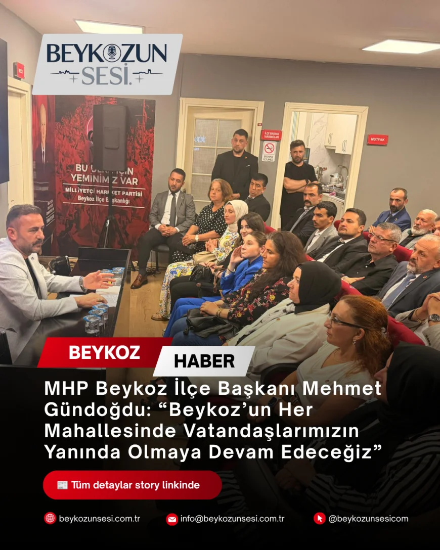 MHP Beykoz İlçe Başkanı Mehmet Gündoğdu: “Beykoz’un Her Mahallesinde Vatandaşlarımızın Yanında Olmaya Devam Edeceğiz”