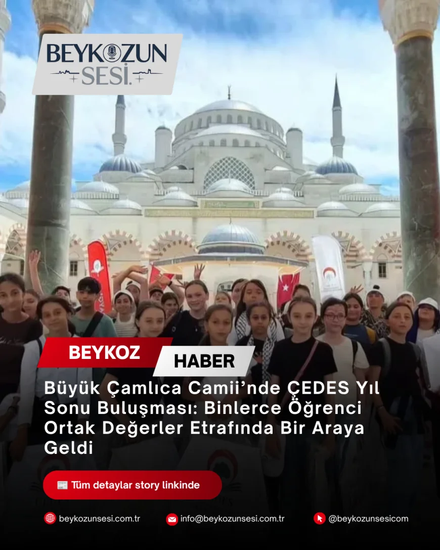 Büyük Çamlıca Camii’nde ÇEDES Yıl Sonu Buluşması: Binlerce Öğrenci Ortak Değerler Etrafında Bir Araya Geldi