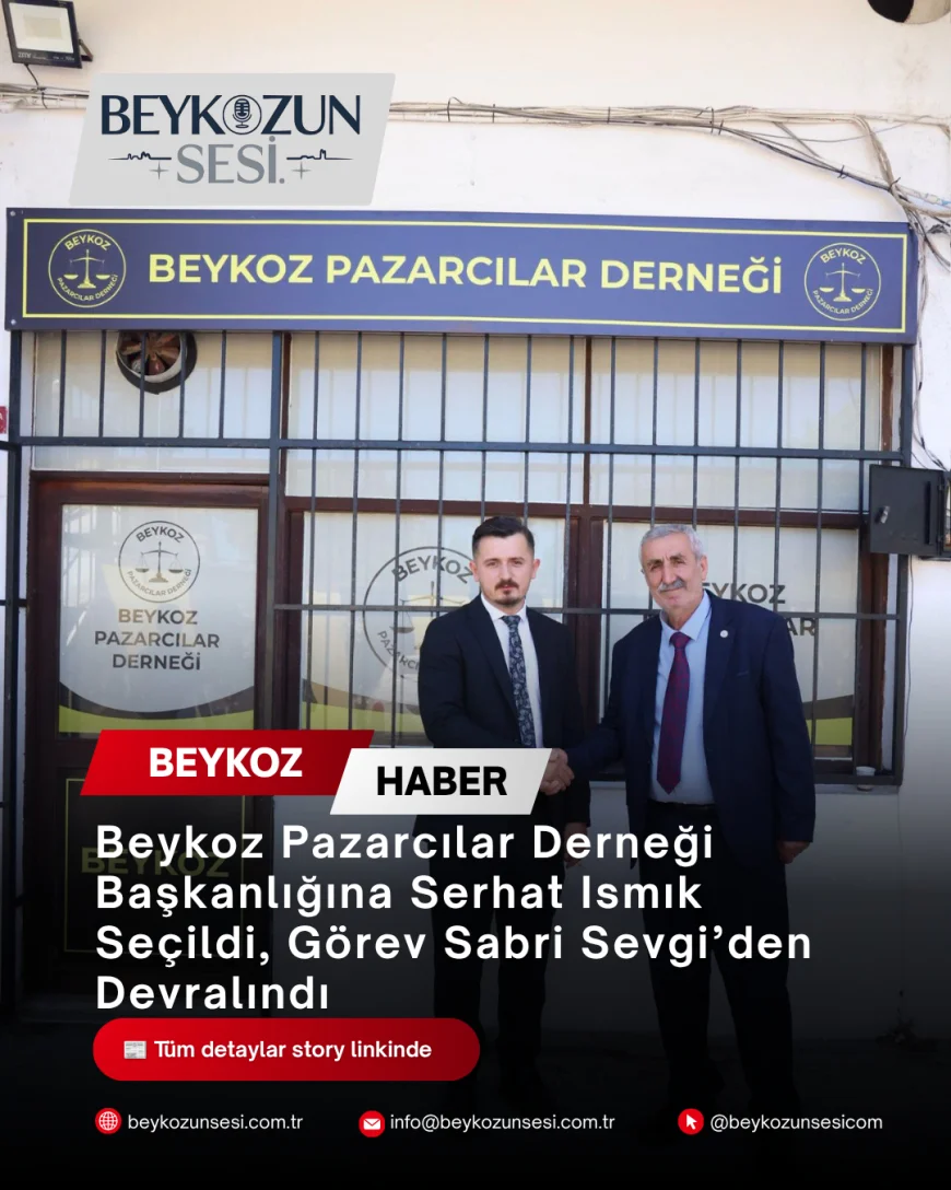 Beykoz Pazarcılar Derneği Başkanlığına Serhat Ismık Seçildi, Görev Sabri Sevgi’den Devralındı