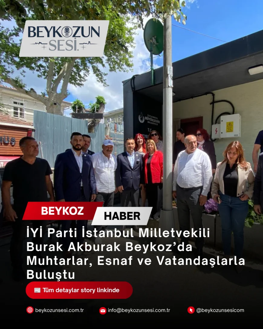 İYİ Parti İstanbul Milletvekili Burak Akburak Beykoz’da Muhtarlar, Esnaf ve Vatandaşlarla Buluştu